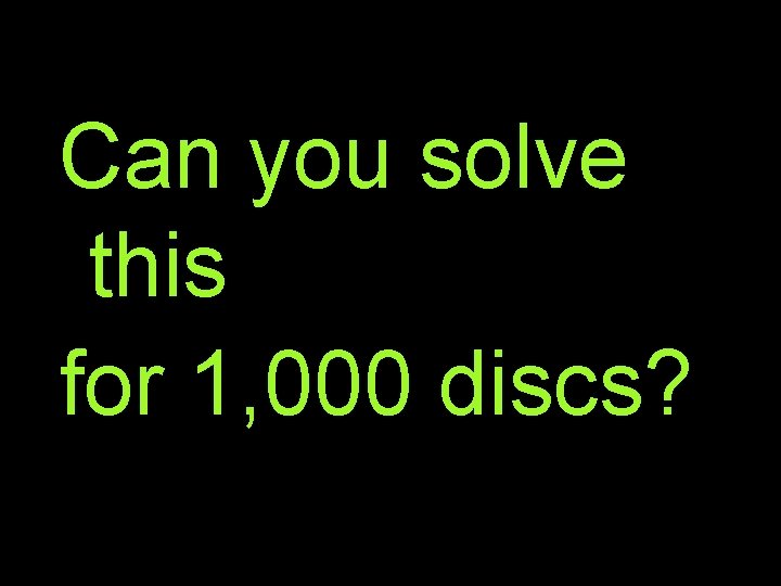 Can you solve this for 1, 000 discs? 