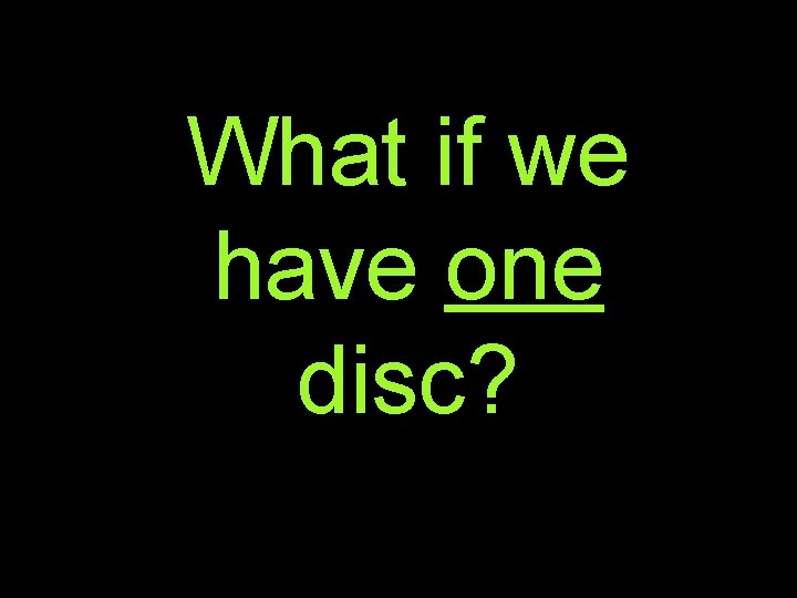 What if we have one disc? 