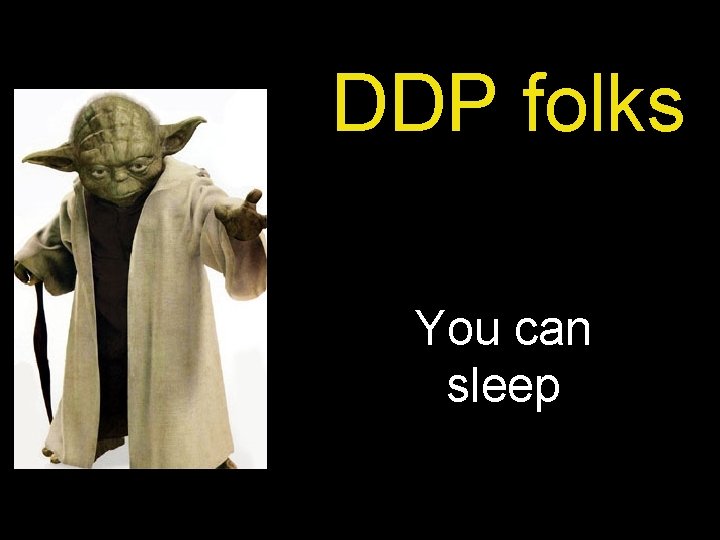 DDP folks You can sleep 