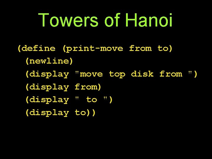 Towers of Hanoi (define (print-move from to) (newline) (display "move top disk from ")