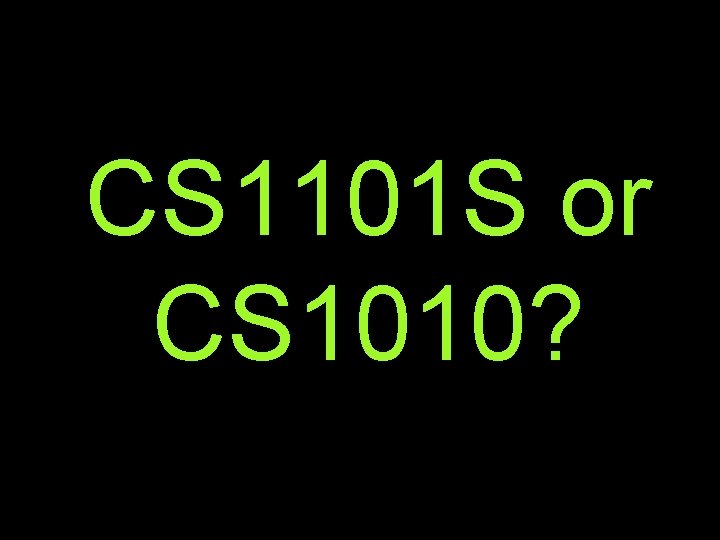 CS 1101 S or CS 1010? 