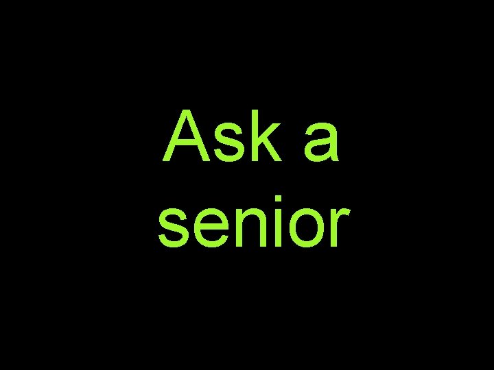 Ask a senior 