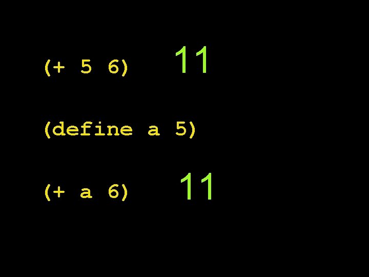 (+ 5 6) 11 (define a 5) (+ a 6) 11 