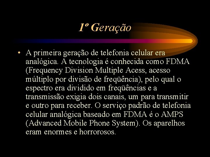 1º Geração • A primeira geração de telefonia celular era analógica. A tecnologia é