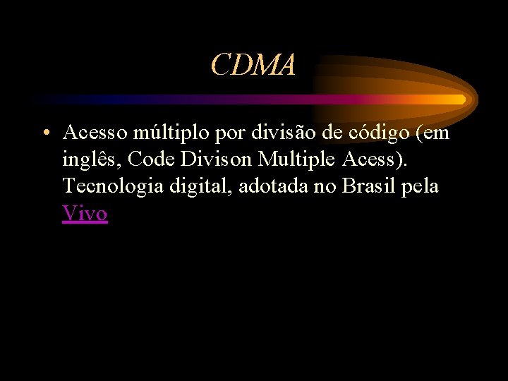 CDMA • Acesso múltiplo por divisão de código (em inglês, Code Divison Multiple Acess).