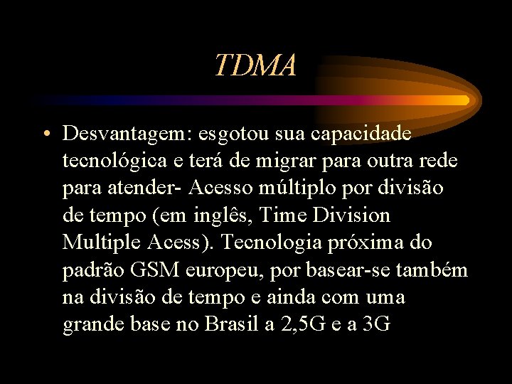 TDMA • Desvantagem: esgotou sua capacidade tecnológica e terá de migrar para outra rede