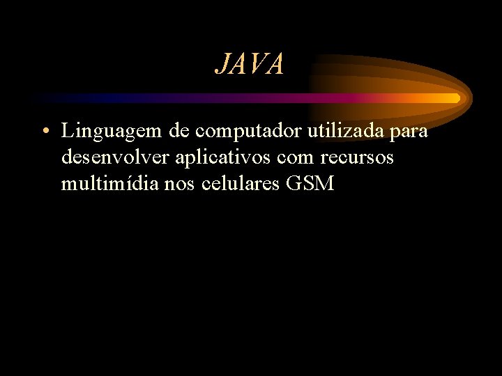 JAVA • Linguagem de computador utilizada para desenvolver aplicativos com recursos multimídia nos celulares