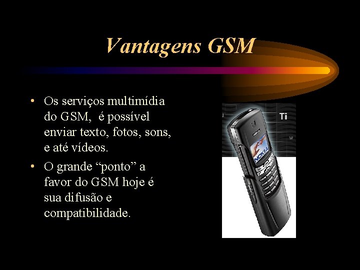 Vantagens GSM • Os serviços multimídia do GSM, é possível enviar texto, fotos, sons,