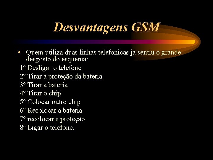 Desvantagens GSM • Quem utiliza duas linhas telefônicas já sentiu o grande desgosto do