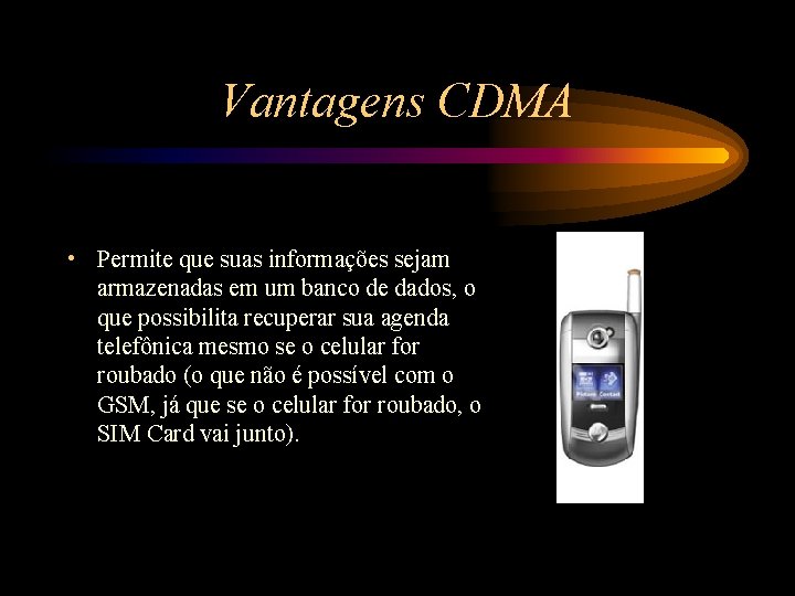 Vantagens CDMA • Permite que suas informações sejam armazenadas em um banco de dados,