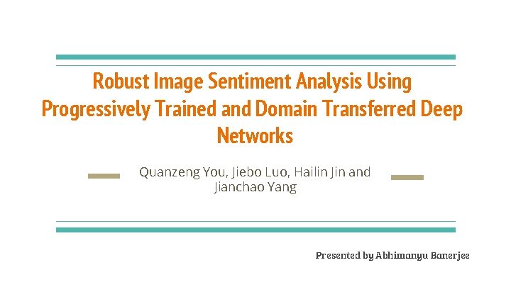 Robust Image Sentiment Analysis Using Progressively Trained and Domain Transferred Deep Networks Quanzeng You,