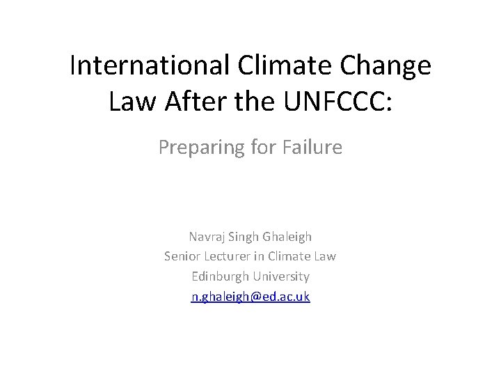 International Climate Change Law After the UNFCCC: Preparing for Failure Navraj Singh Ghaleigh Senior