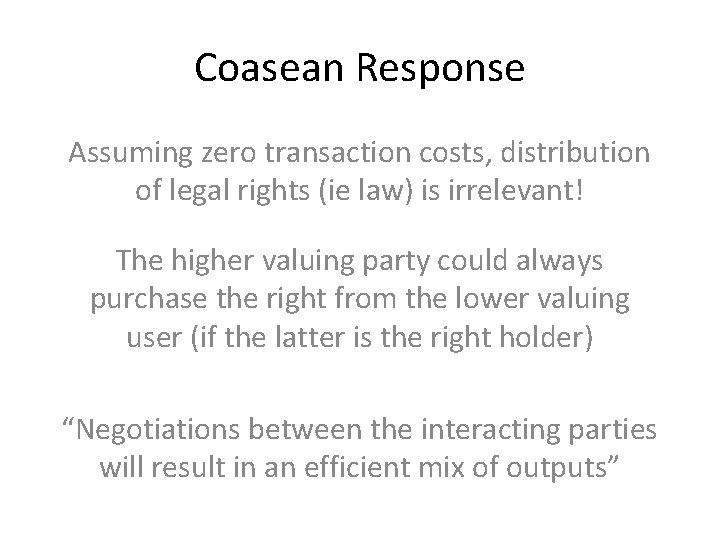Coasean Response Assuming zero transaction costs, distribution of legal rights (ie law) is irrelevant!