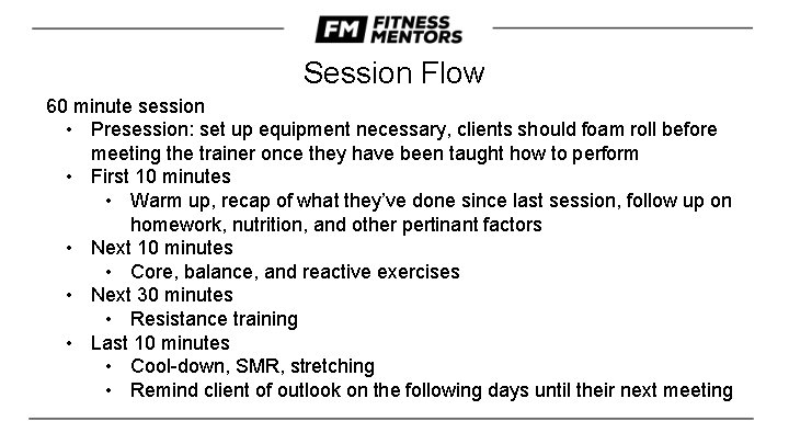 Session Flow 60 minute session • Presession: set up equipment necessary, clients should foam Session Flow 60 minute session • Presession: set up equipment necessary, clients should foam