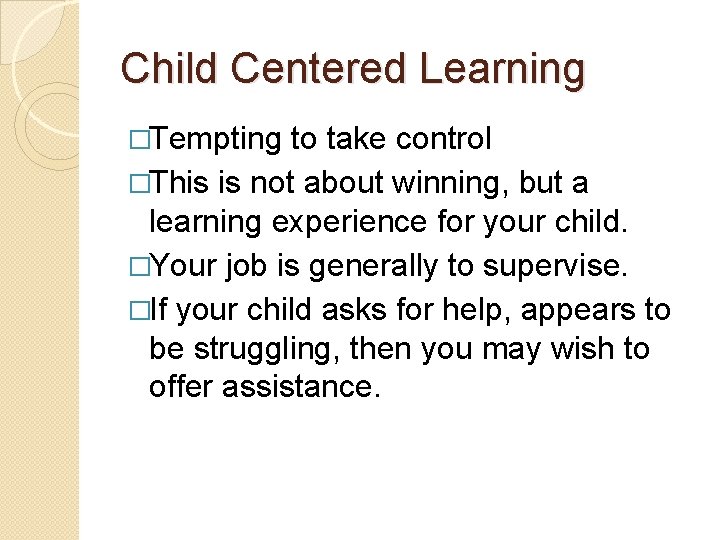 Child Centered Learning �Tempting to take control �This is not about winning, but a