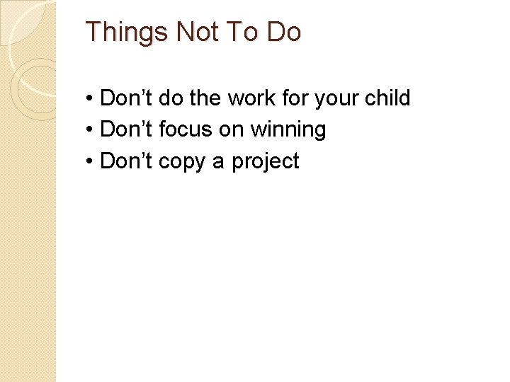 Things Not To Do • Don’t do the work for your child • Don’t