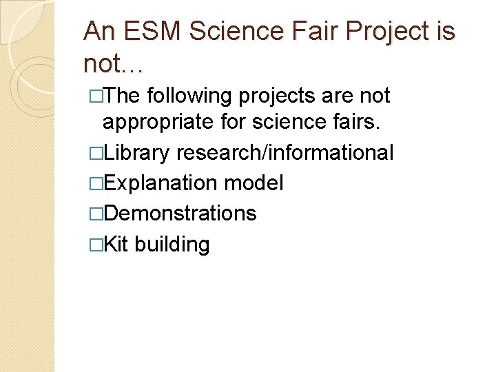 An ESM Science Fair Project is not… �The following projects are not appropriate for