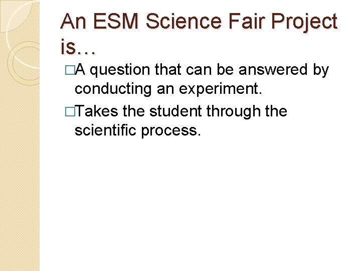 An ESM Science Fair Project is… �A question that can be answered by conducting