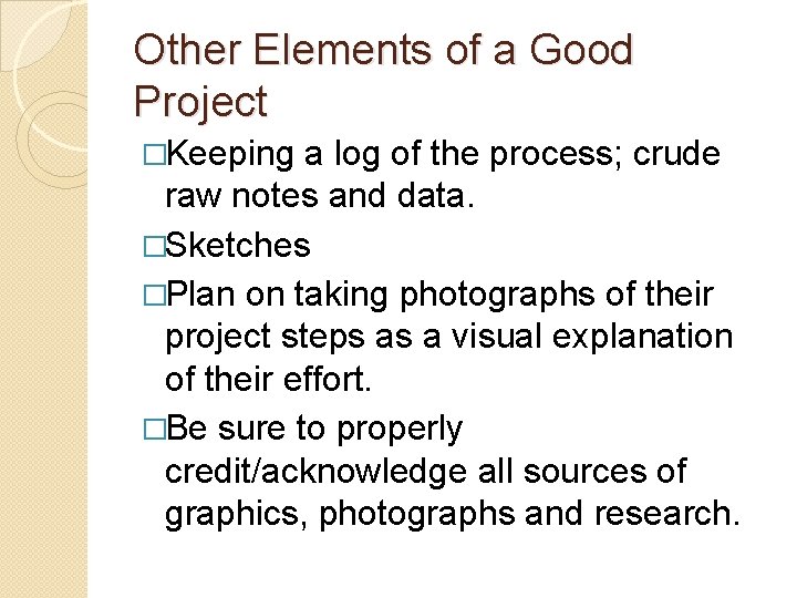 Other Elements of a Good Project �Keeping a log of the process; crude raw