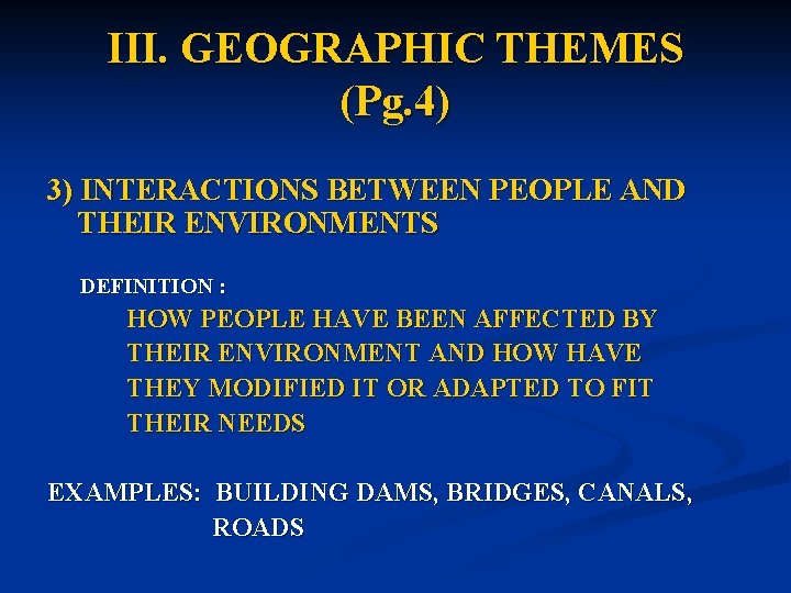 III. GEOGRAPHIC THEMES (Pg. 4) 3) INTERACTIONS BETWEEN PEOPLE AND THEIR ENVIRONMENTS DEFINITION :