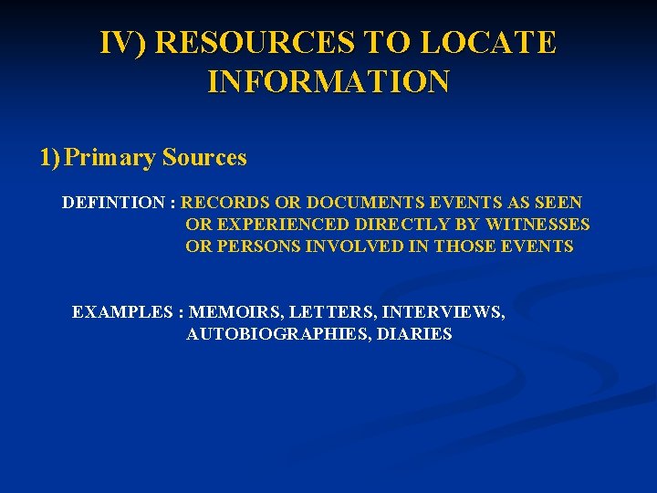 IV) RESOURCES TO LOCATE INFORMATION 1) Primary Sources DEFINTION : RECORDS OR DOCUMENTS EVENTS