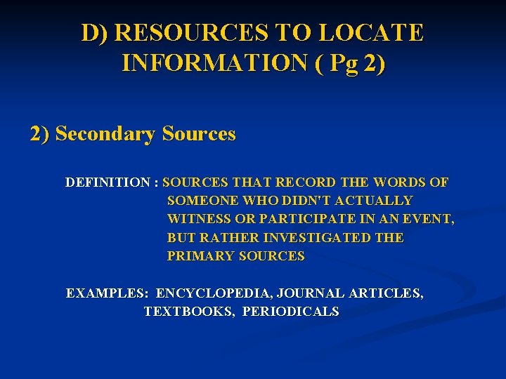 D) RESOURCES TO LOCATE INFORMATION ( Pg 2) 2) Secondary Sources DEFINITION : SOURCES