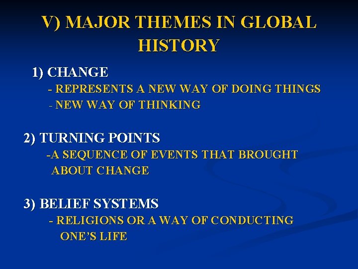 V) MAJOR THEMES IN GLOBAL HISTORY 1) CHANGE - REPRESENTS A NEW WAY OF