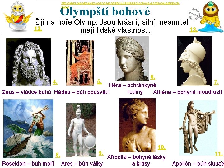 http: //www. ceskatelevize. cz/ivysilani/209572230080001 -bohove-a-hrdinove-antickychmytu/ Olympští bohové Žijí na hoře Olymp. Jsou krásní, silní,