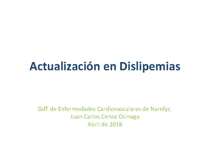 Actualización en Dislipemias Gd. T de Enfermedades Cardiovasculares de Namfyc. Juan Carlos Cenoz Osinaga Actualización en Dislipemias Gd. T de Enfermedades Cardiovasculares de Namfyc. Juan Carlos Cenoz Osinaga
