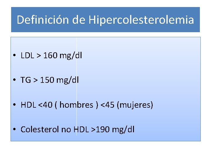 Definición de Hipercolesterolemia • LDL > 160 mg/dl • TG > 150 mg/dl •