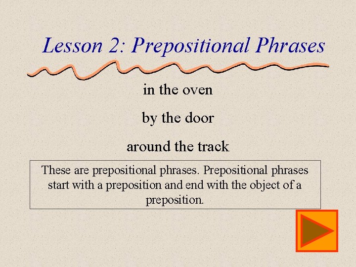 Lesson 2: Prepositional Phrases in the oven by the door around the track These