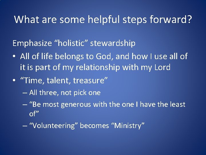 What are some helpful steps forward? Emphasize “holistic” stewardship • All of life belongs