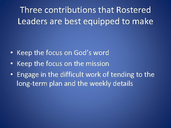 Three contributions that Rostered Leaders are best equipped to make • Keep the focus