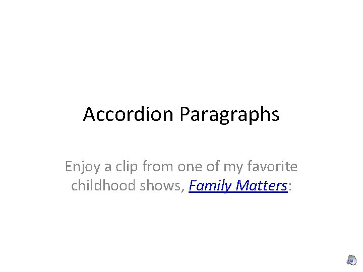 Accordion Paragraphs Enjoy a clip from one of my favorite childhood shows, Family Matters: