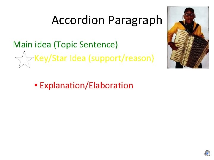 Accordion Paragraph Main idea (Topic Sentence) Key/Star Idea (support/reason) • Explanation/Elaboration 