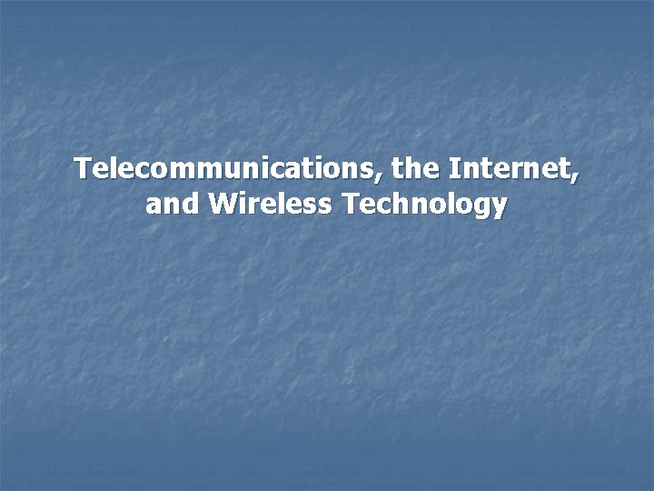 Telecommunications, the Internet, and Wireless Technology 
