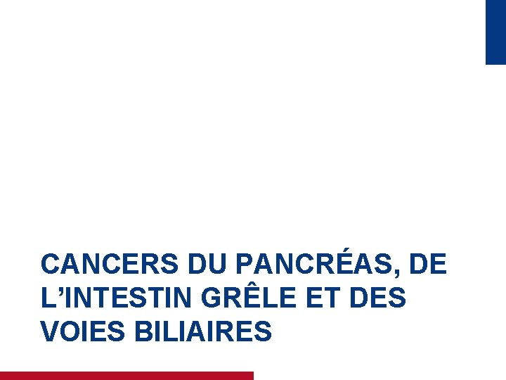 CANCERS DU PANCRÉAS, DE L’INTESTIN GRÊLE ET DES VOIES BILIAIRES 