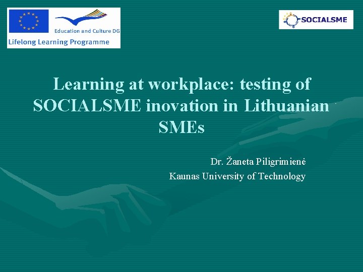 Learning at workplace: testing of SOCIALSME inovation in Lithuanian SMEs Dr. Žaneta Piligrimienė Kaunas