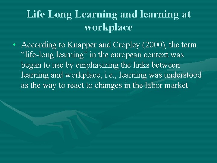 Life Long Learning and learning at workplace • According to Knapper and Cropley (2000),