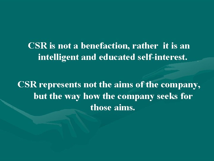 CSR is not a benefaction, rather it is an intelligent and educated self-interest. CSR
