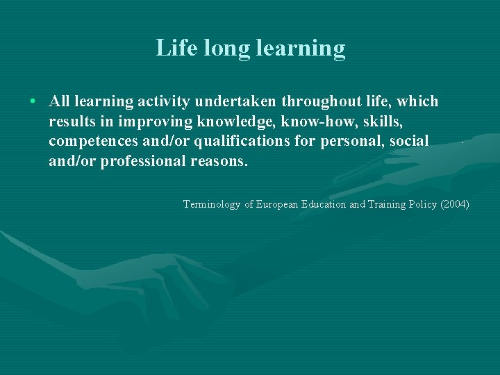 Life long learning • All learning activity undertaken throughout life, which results in improving
