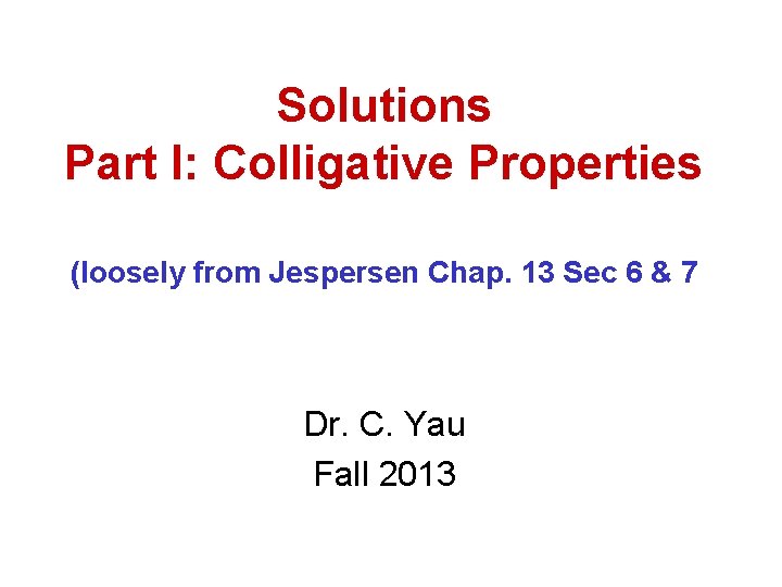 Solutions Part I: Colligative Properties (loosely from Jespersen Chap. 13 Sec 6 & 7