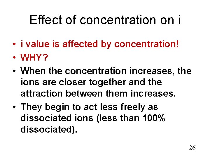 Effect of concentration on i • i value is affected by concentration! • WHY?