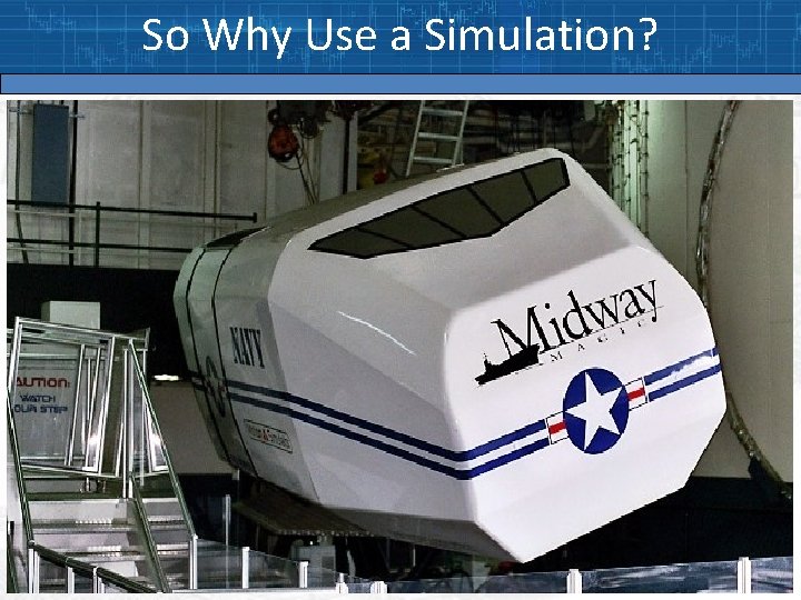 So Why Use a Simulation? 