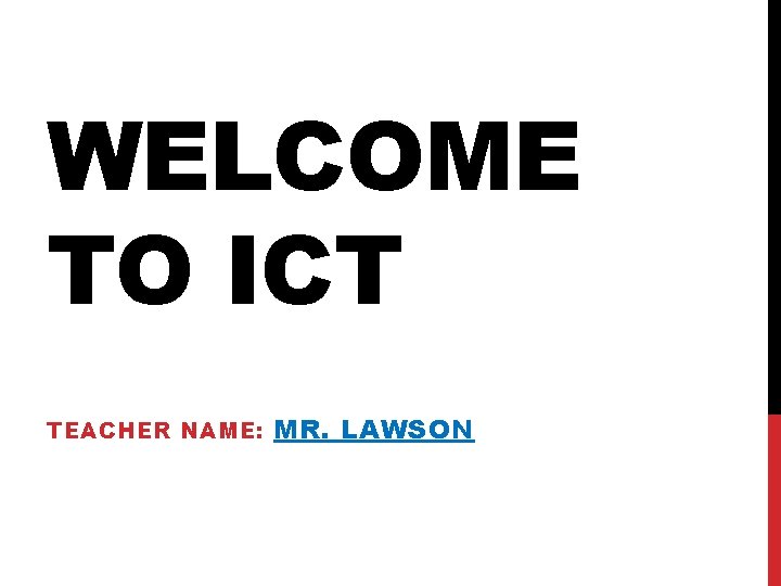 WELCOME TO ICT TEACHER NAME: MR. LAWSON 