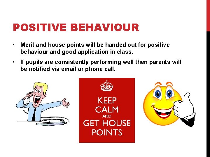 POSITIVE BEHAVIOUR • Merit and house points will be handed out for positive behaviour