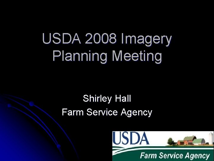 USDA 2008 Imagery Planning Meeting Shirley Hall Farm Service Agency USDA 2008 Imagery Planning Meeting Shirley Hall Farm Service Agency
