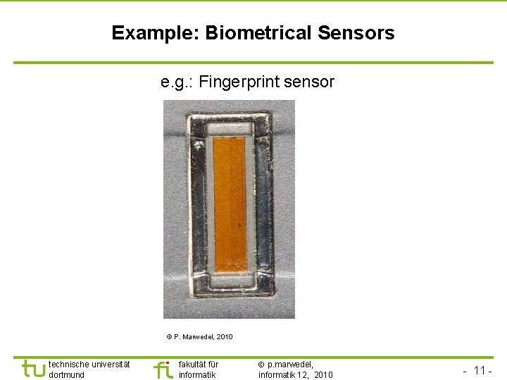 TU Dortmund Example: Biometrical Sensors e. g. : Fingerprint sensor © P. Marwedel, 2010