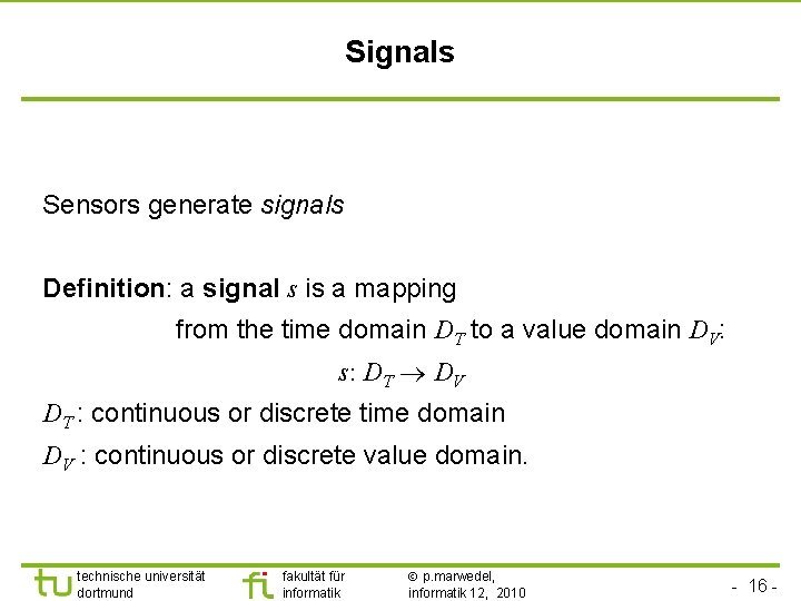 TU Dortmund Signals Sensors generate signals Definition: a signal s is a mapping from