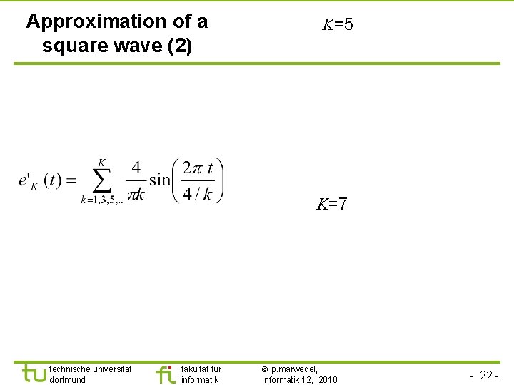 TU Dortmund Approximation of a square wave (2) K=5 K=7 technische universität dortmund fakultät